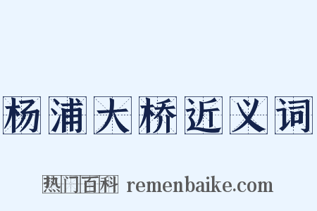 杨浦大桥近义词是什么意思的图片